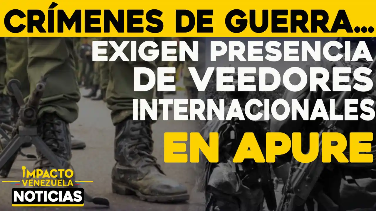 CRÍMENES DE GUERRA: exigen presencia de veedores internacionales en Apure