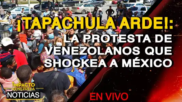 ¡TAPACHULA ARDE!: la protesta de venezolanos que shockea a México – VIDEO
