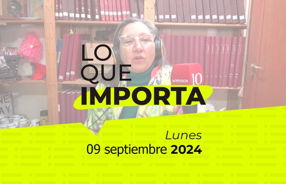 Lo que importa - Lunes 09 de septiembre de 2024