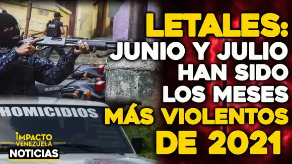 VIDEO – NOTICIAS IMPACTO VENEZUELA – LETALES: Junio y julio han sido los meses más violentos de 2021