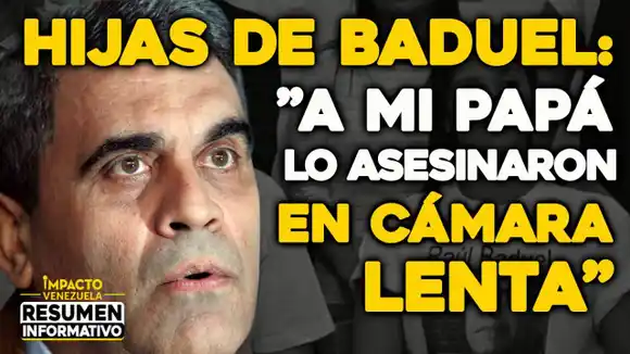 VIDEO – NOTICIAS IMPACTO VENEZUELA –  Hijas de Baduel:”A mi Papá lo asesinaron en cámara lenta”