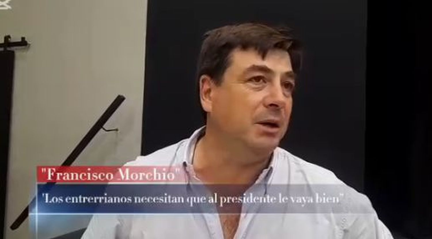 "Francisco Morchio: 'Los entrerrianos necesitan que al presidente le vaya bien”