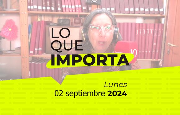 Lo que importa - Lunes 02 de septiembre de 2024