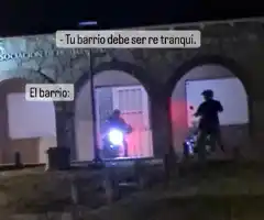 "Tu barrio debe ser re tranqui"