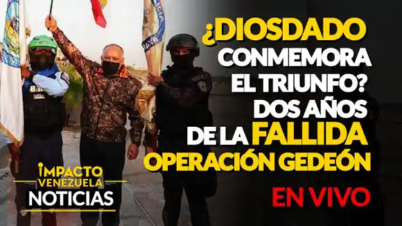 ¿DIOSDADO CONMEMORA EL TRIUNFO? Dos años de la fallida operación Gedeón VIDEO – IMPACTO VENEZUELA