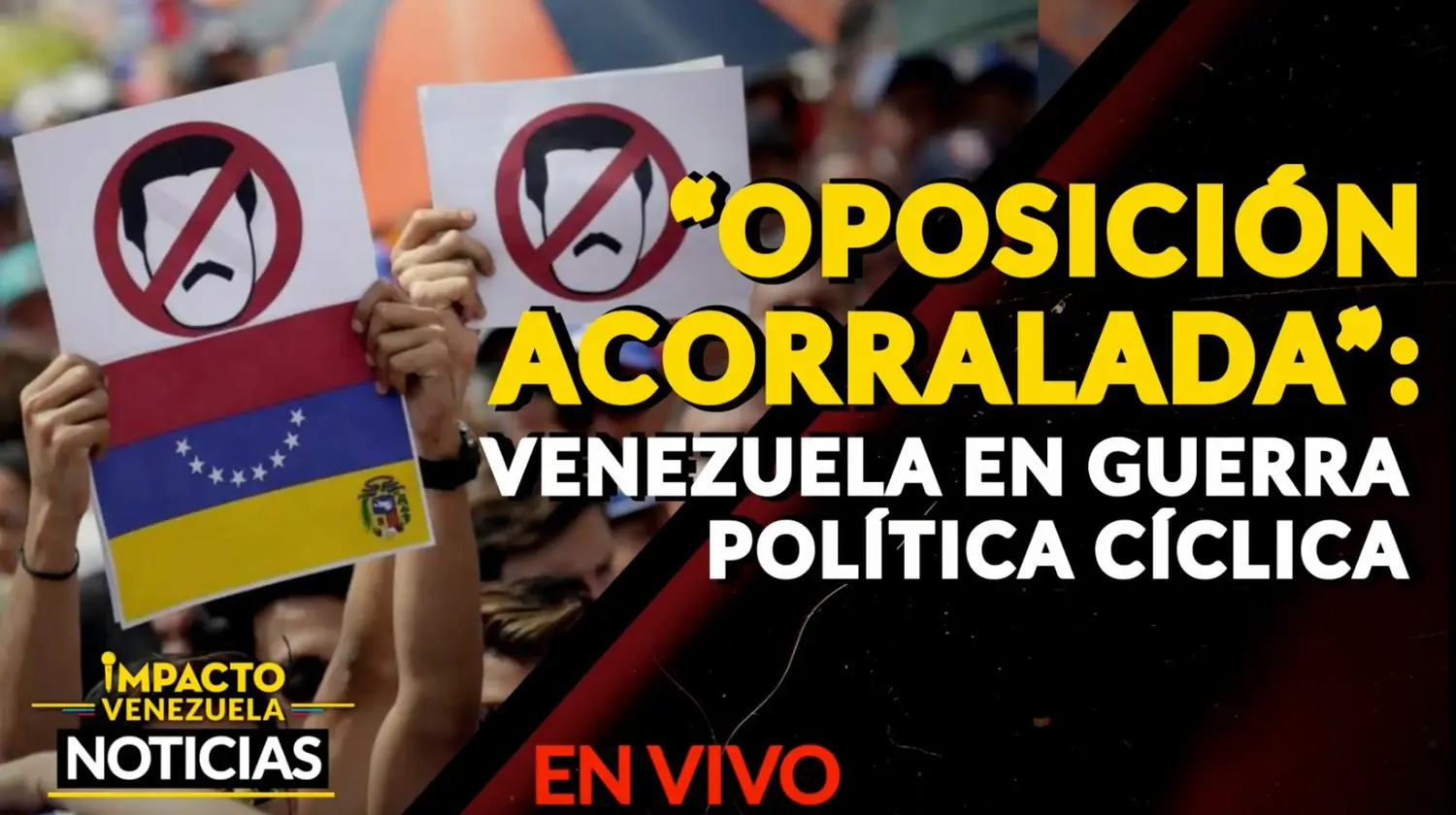 “OPOSICIÓN ACORRALADA”: Venezuela en guerra política cíclica- VIDEO