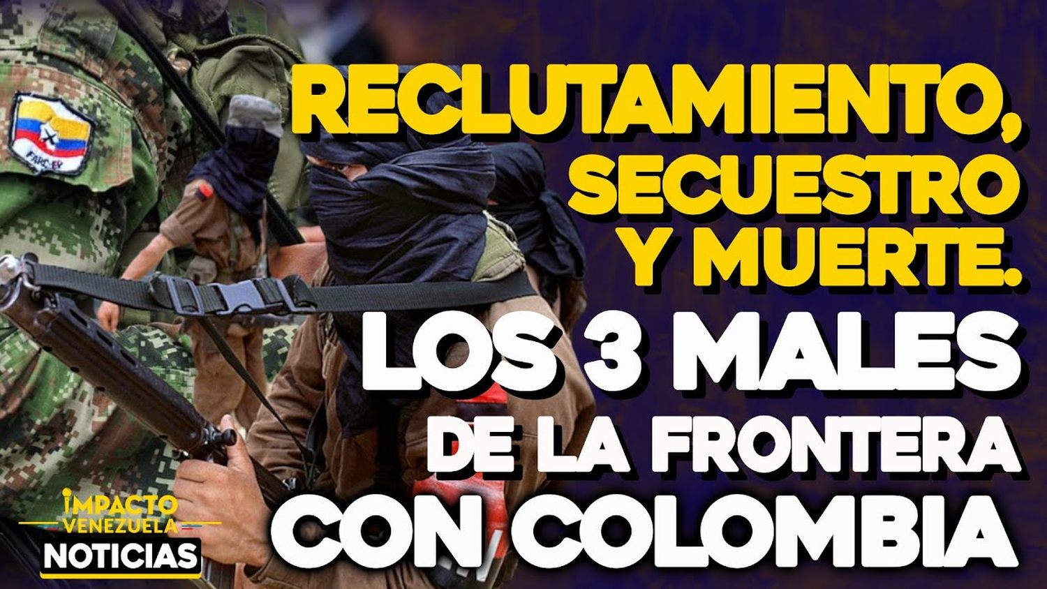 VIDEO – NOTICIAS IMPACTO VENEZUELA – Reclutamiento, secuestro y muerte: los 3 males de la frontera con Colombia