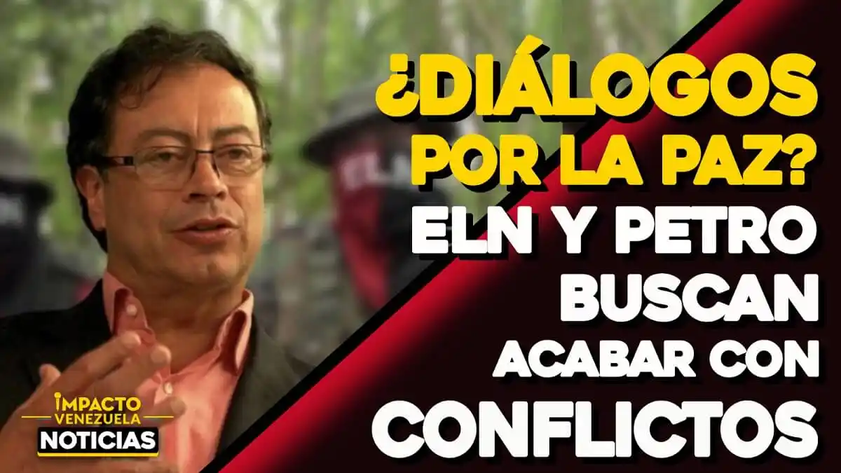 ¿Diálogos por la paz? ELN y Petro buscan acabar con conflictos – VIDEO IMPACTO VENEZUELA