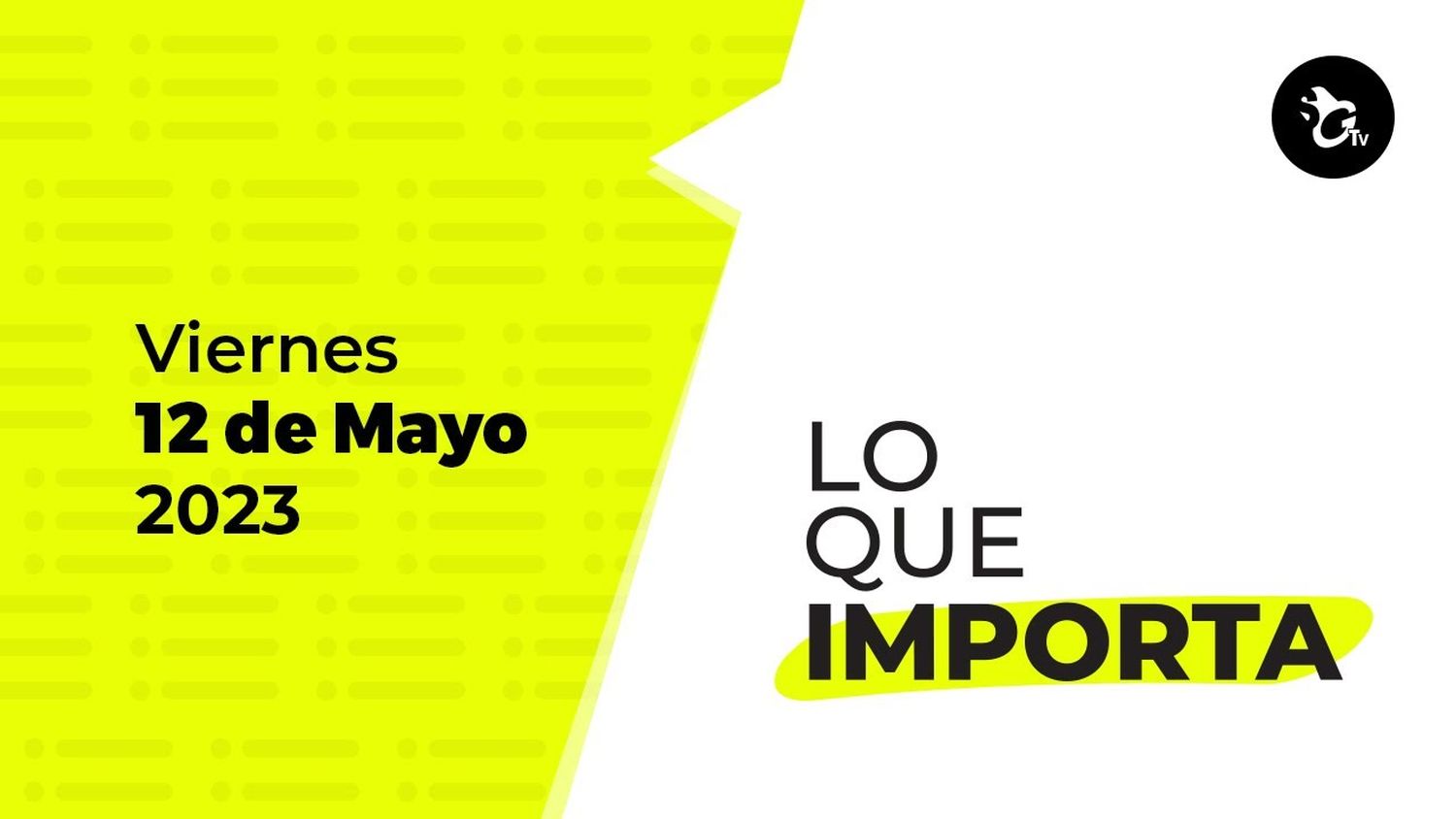 Lo que importa – Viernes 12 de mayo de 2023
