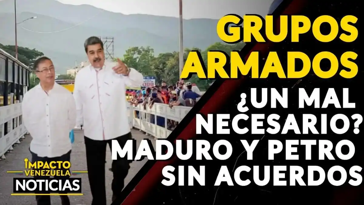 GRUPOS ARMADOS ¿UN MAL NECESARIO? Maduro y Petro sin acuerdos – VIDEO IMPACTO VENEZUELA