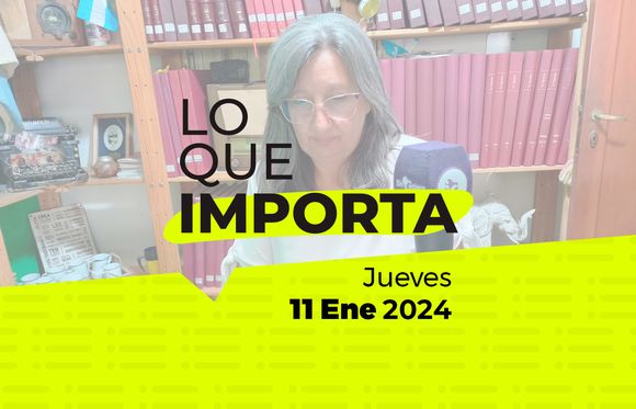 Lo que importa – Jueves 11 de Enero de 2024