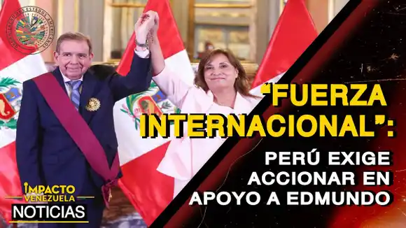 «FUERZA INTERNACIONAL»: Perú exige accionar en apoyo a Edmundo – VIDEO