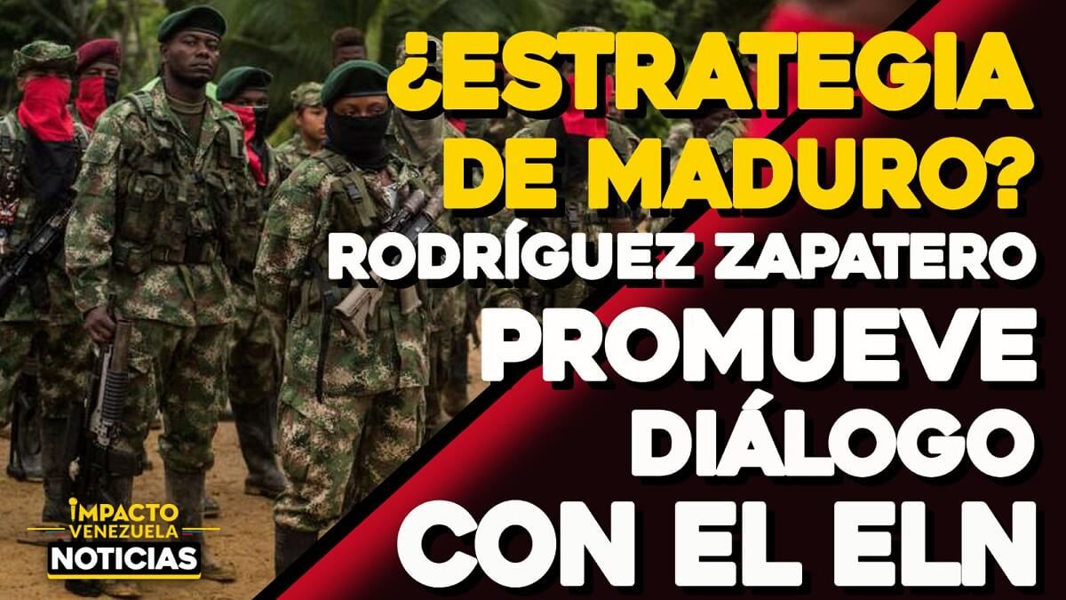¿ESTRATEGIA DE MADURO? Rodríguez Zapatero promueve diálogo con el ELN- VIDEO IMPACTO VENEZUELA