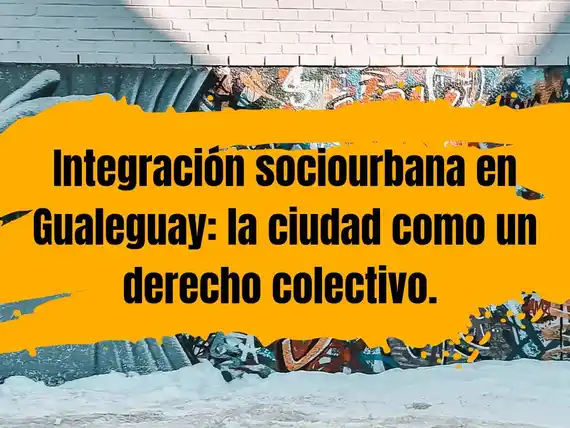 Integración sociourbana en Gualeguay: la ciudad como un derecho colectivo