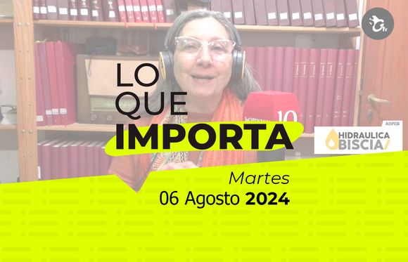 Lo que importa - Martes 06 de Agosto de 2024
