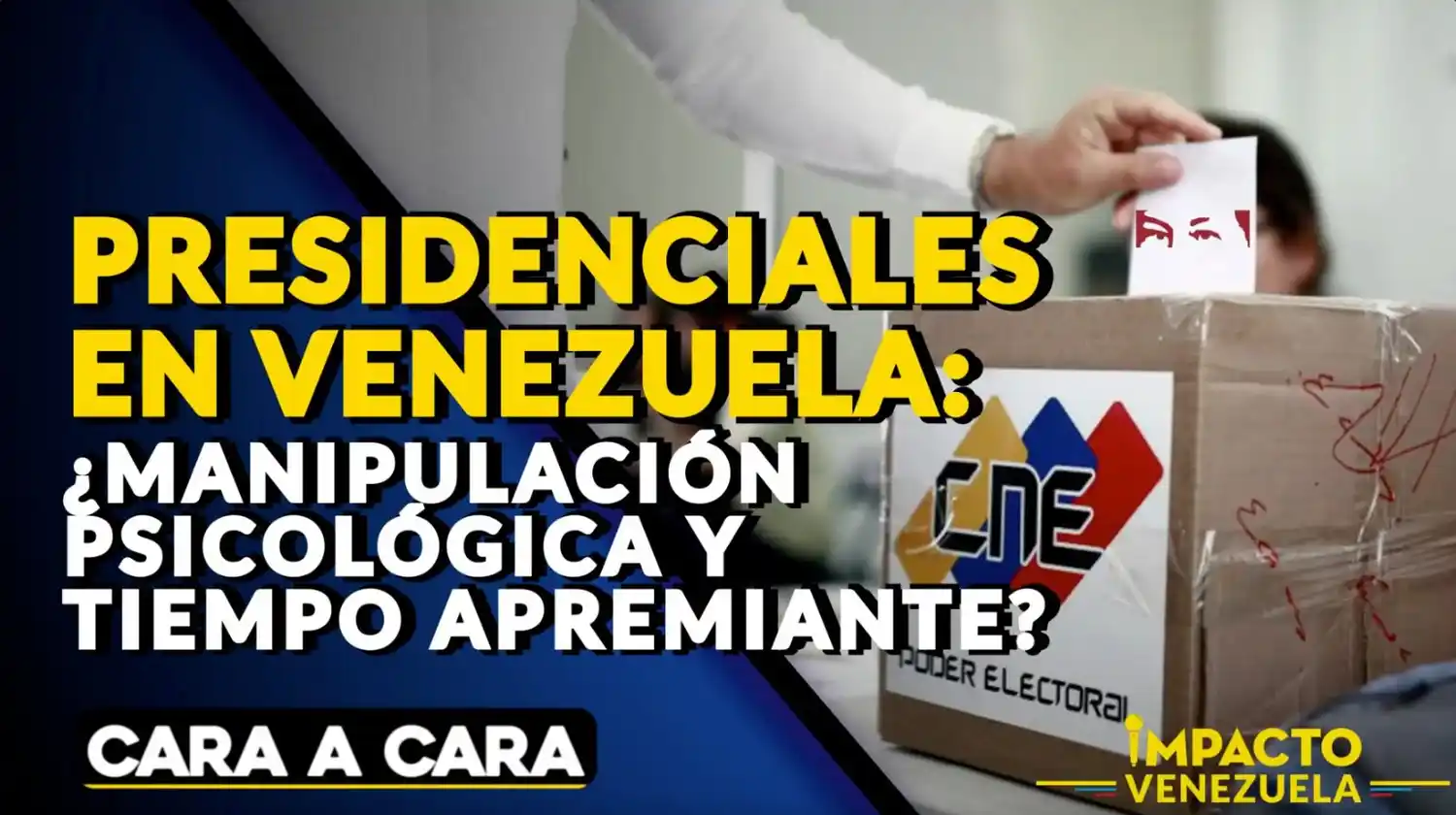 PRESIDENCIALES EN VENEZUELA: ¿manipulación psicológica y tiempo apremiante? – VIDEO