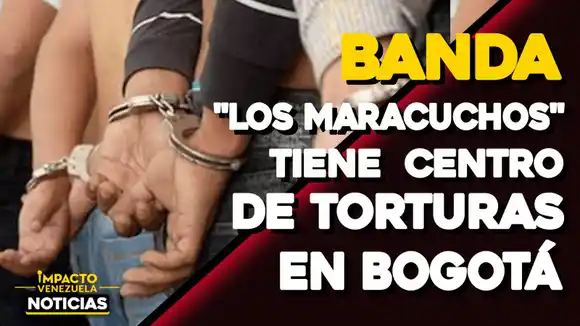 CON CENTROS DE TORTURA, así operaba la banda “Los Maracuchos” en Bogotá, según la Fiscalía – VIDEO IMPACTO VENEZUELA