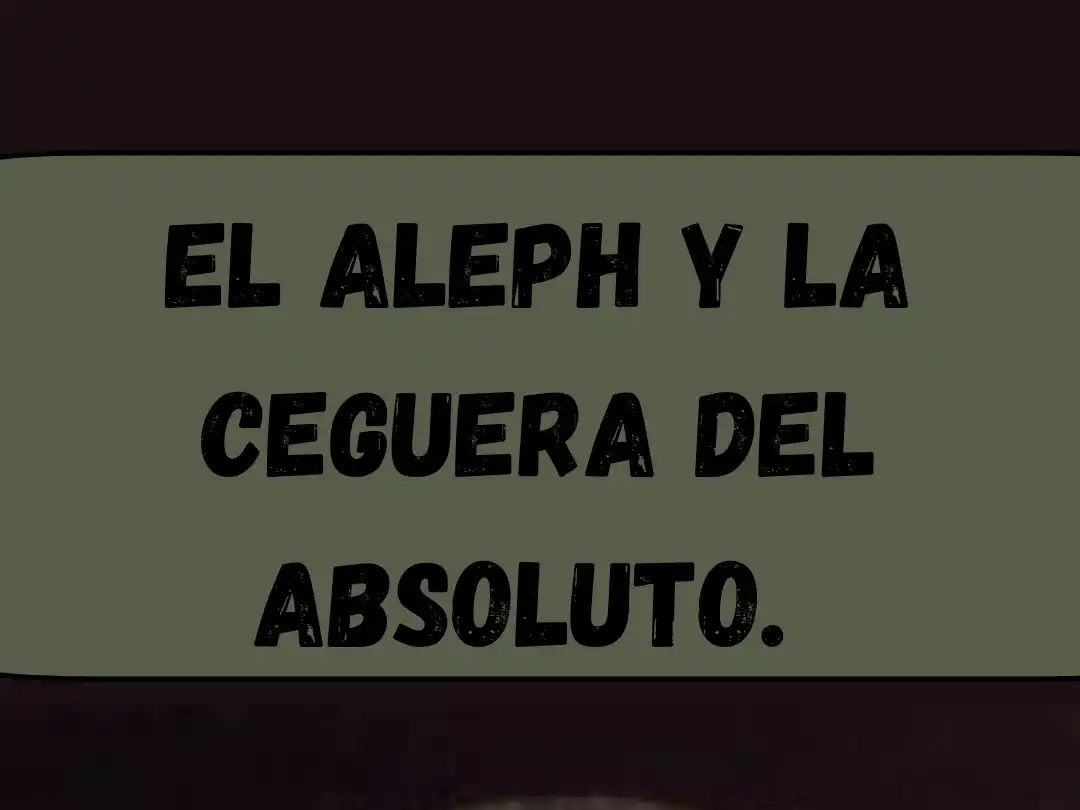 El Aleph y la ceguera del absoluto.