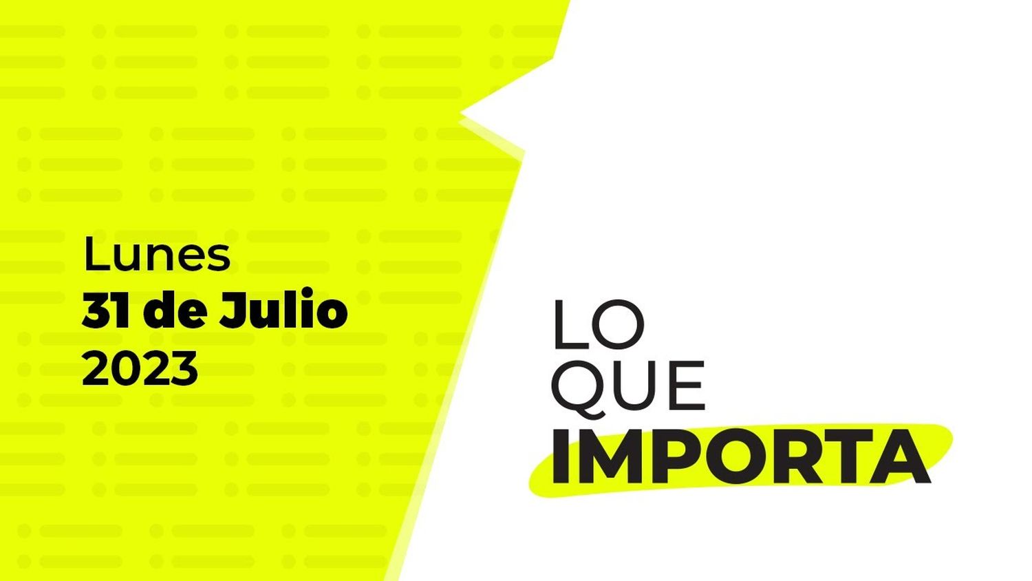 Lo que importa – Lunes 31 de julio de 2023