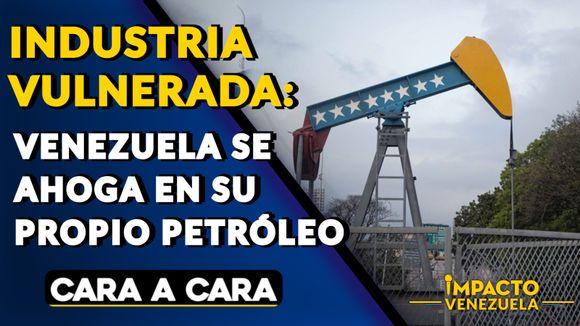 INDUSTRIA VULNERADA: Venezuela SE AHOGA en su propio petróleo – Cara a Cara
