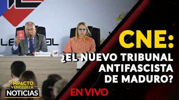 CNE: ¿el nuevo tribunal antifascista de Maduro? – VIDEO