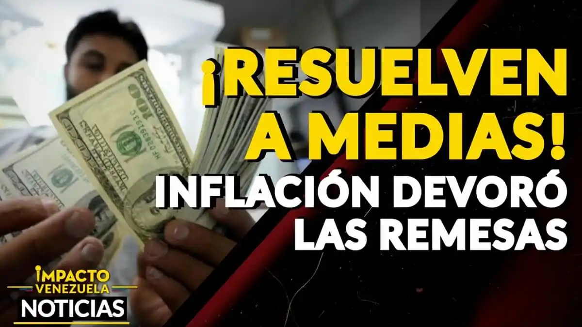 ¡RESUELVEN A MEDIAS! Inflación devoró las remesas – VIDEO IMPACTO VENEZUELA