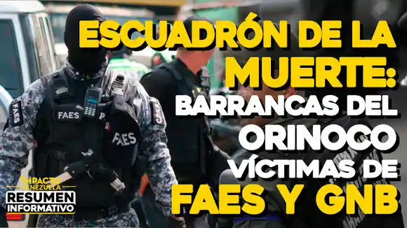 ESCUADRÓN DE LA MUERTE: Barrancas del Orinoco víctimas de FAES y GNB|NOTICIAS VENEZUELA
