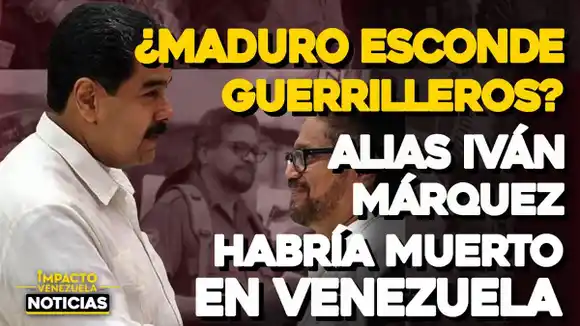 ¿Maduro esconde guerrilleros?  Iván Márquez habría muerto en  Venezuela NOTICIAS IMPACTO VENEZUELA