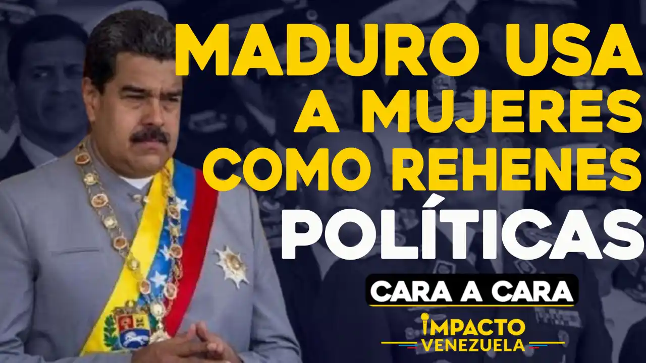 CARA A CARA: Maduro usa a mujeres como rehenes políticas