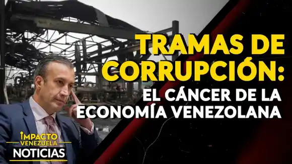 TRAMAS DE CORRUPCIÓN:  el cáncer de la economía venezolana – VIDEO