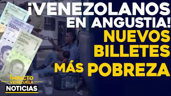 ¡VENEZOLANOS EN ANGUSTIA! Nuevos billetes, más pobreza