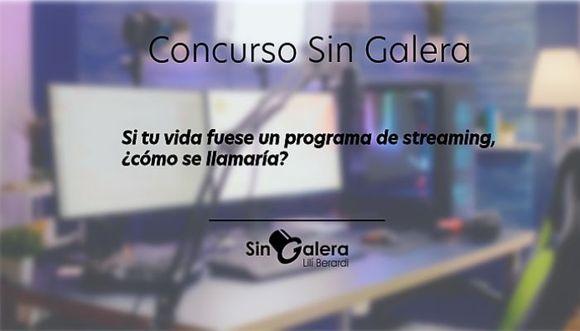 Concurso Sin Galera: si tu vida fuese un programa de streaming, ¿cómo se llamaría?