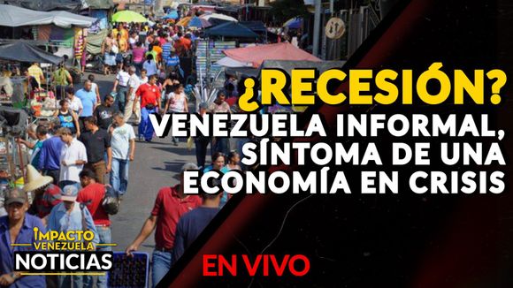 ¿RECESIÓN? Venezuela informal, síntoma de una economía en crisis – VIDEO