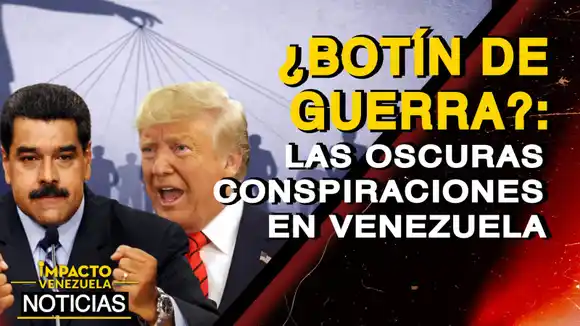¿BOTÍN DE GUERRA? Las oscuras conspiraciones en Venezuela – VIDEO