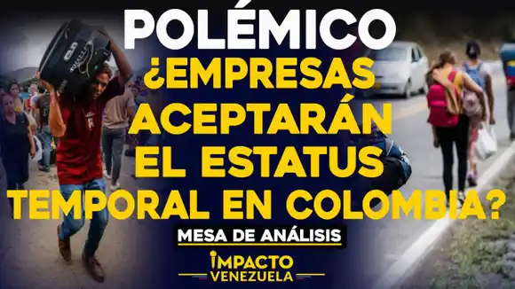 POLÉMICO ¿Empresas aceptarán el estatus temporal en Colombia?