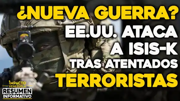 VIDEO – NOTICIAS IMPACTO VENEZUELA – ¿Nueva guerra? EE.UU. ataca a ISIS-K tras atentados terroristas
