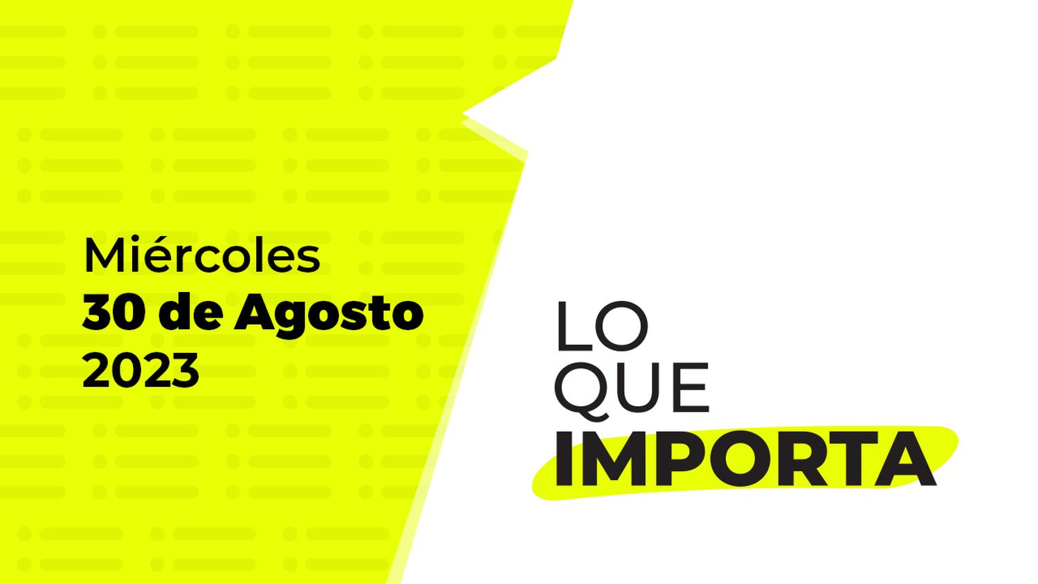 Lo que importa – Miércoles 30 de Agosto de 2023