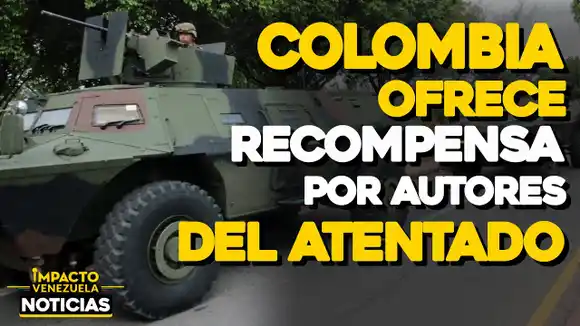 VIDEO – NOTICIAS IMPACTO VENEZUELA Colombia ofrece recompensa por autores del atentado