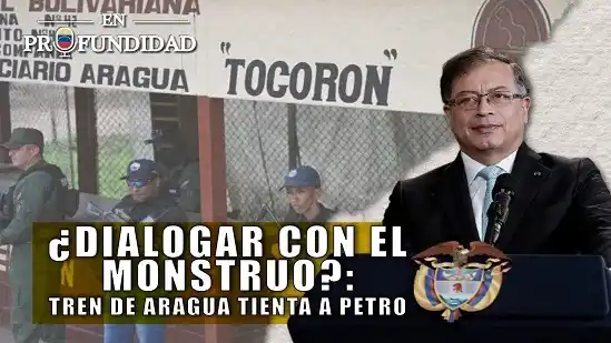 ¿Dialogar con el monstruo?: El Tren de Aragua tienta a Petro - Venezuela en Profundidad