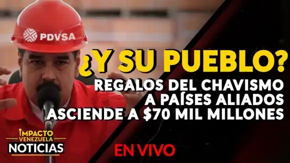 ¿Y SU PUEBLO? Regalos del chavismo a países aliados asciende a $70 mil millones – VIDEO IMPACTO VENEZUELA