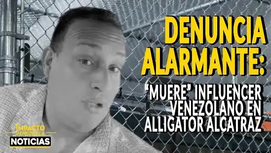 DENUNCIA ALARMANTE: “muere” influencer venezolano en Alligator Alcatraz  - VIDEO