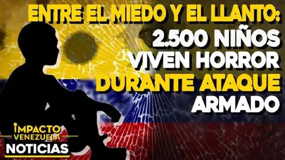 MIEDO Y LLANTO: 2.500 niños viven horror en ataque armado-  VIDEO IMPACTO VENEZUELA