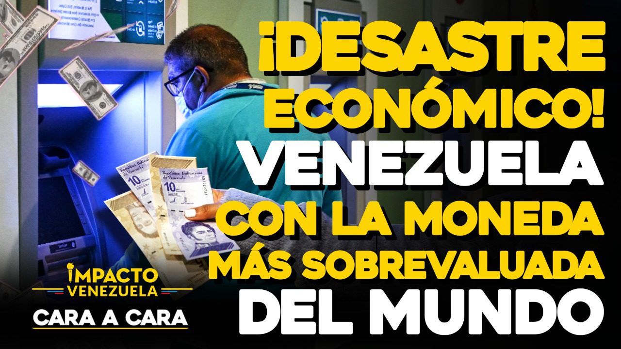 ¡DESASTRE ECONÓMICO! Venezuela con la moneda más sobrevaluada- Cara a cara