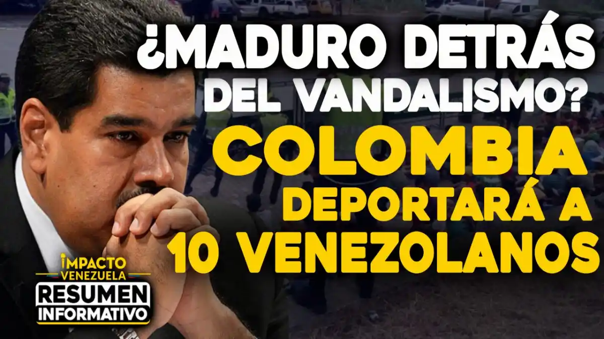 ¿Maduro detrás del vandalismo? Colombia deportará a 10 venezolanos