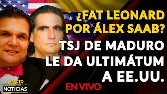¿FAT LEONARD POR ALEX SAAB? TSJ de Maduro le da ultimátum a EE.UU. VIDEO – IMPACTO VENEZUELA