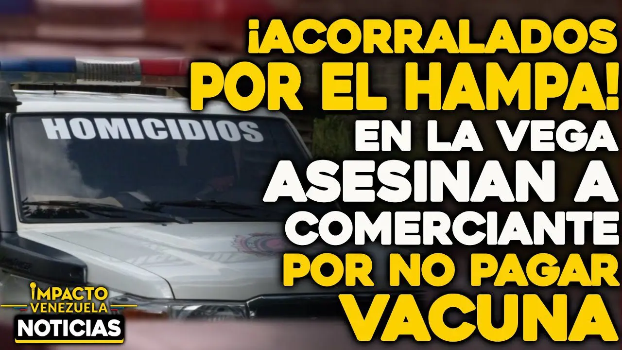 VIDEO – NOTICIAS IMPACTO VENEZUELA – En La Vega asesinaron a comerciante por no pagar vacuna (+Reporte)