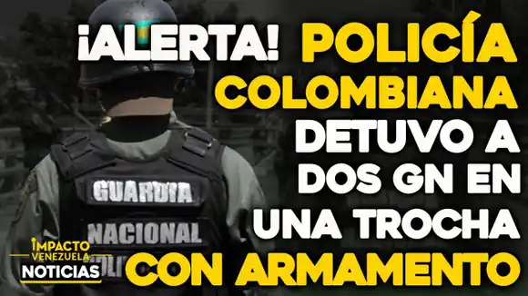VIDEO – NOTICIAS IMPACTO VENEZUELA – ¡ALERTA! Policía colombiana detuvo a dos GN en una trocha con armamento