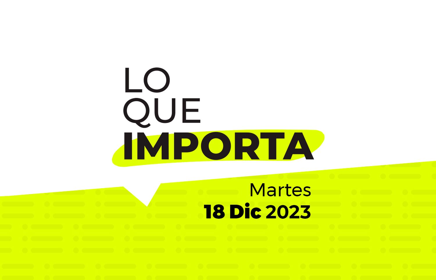 Lo que importa – Lunes 18 de Diciembre de 2023