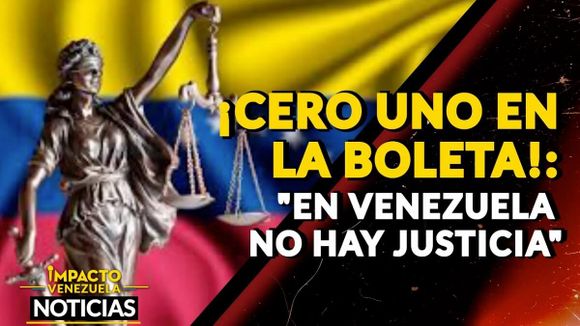 ¡CERO UNO EN LA BOLETA!:  «En Venezuela no hay justicia» – VIDEO