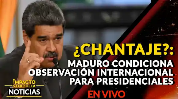 ¿CHANTAJE?: Maduro condiciona observación internacional para presidenciales – VIDEO